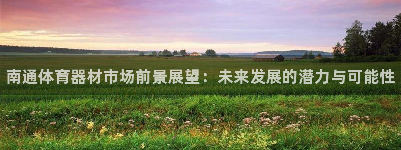 极悦平台代理怎么赚钱:南通体育器材市场前景展望:未来发展的潜